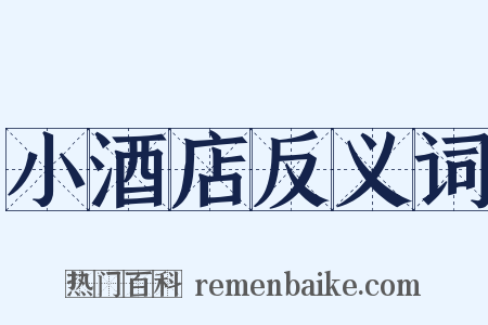 小酒店反义词是什么意思的图片